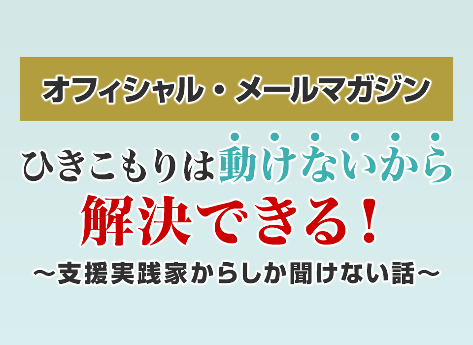 ひきこもりは動けないから解決できる！