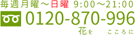 電話番号 0120-870-996（毎週月曜～土曜 9:00～21:00）